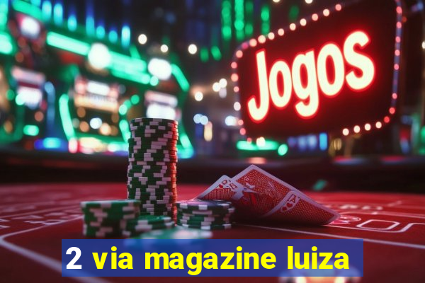 2 via magazine luiza